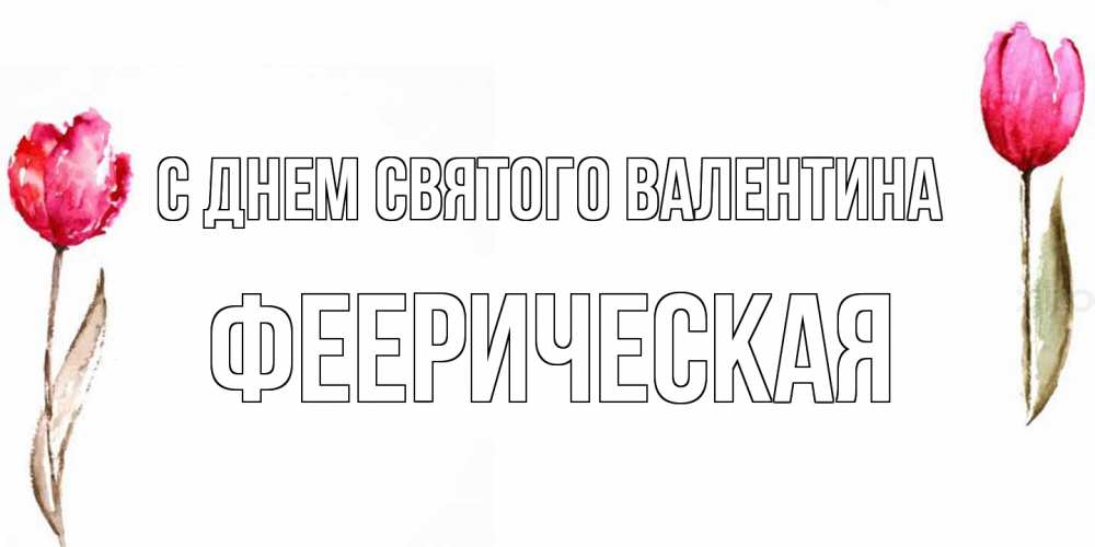 Открытка на каждый день с именем, феерическая С днем Святого Валентина Открытки на день всех влюбленных с тюльпанами акварелью Прикольная открытка с пожеланием онлайн скачать бесплатно 
