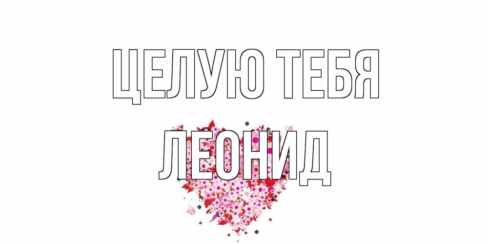 Открытка на каждый день с именем, Леонид Целую тебя сердце Прикольная открытка с пожеланием онлайн скачать бесплатно 