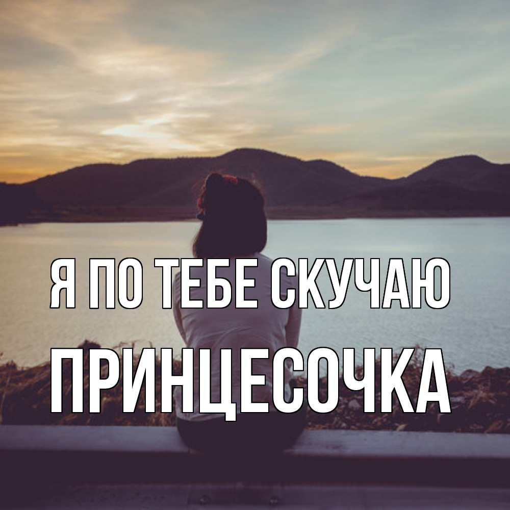 Открытка на каждый день с именем, Принцесочка Я по тебе скучаю я уже соскучилась Прикольная открытка с пожеланием онлайн скачать бесплатно 