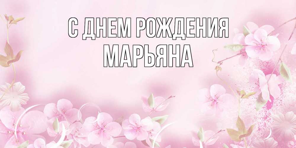 Открытка на каждый день с именем, Марьяна С днем рождения нежные цветы Прикольная открытка с пожеланием онлайн скачать бесплатно 