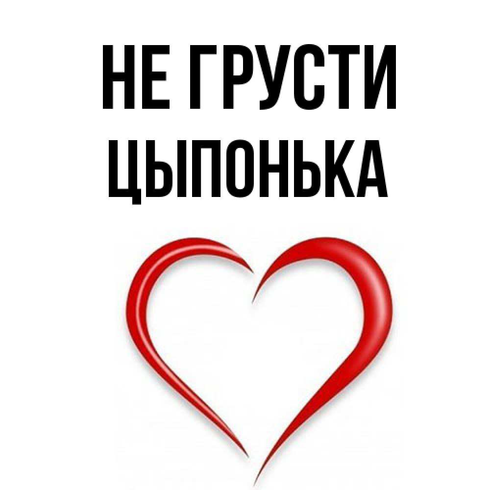 Открытка на каждый день с именем, Цыпонька Не грусти для любимой Прикольная открытка с пожеланием онлайн скачать бесплатно 