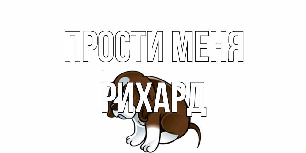 Открытка на каждый день с именем, Рихард Прости меня щеночек просит прощения Прикольная открытка с пожеланием онлайн скачать бесплатно 