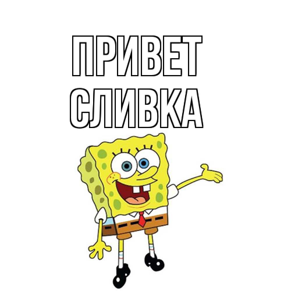 Открытка на каждый день с именем, Сливка Привет спанч Боб на позитиве Прикольная открытка с пожеланием онлайн скачать бесплатно 