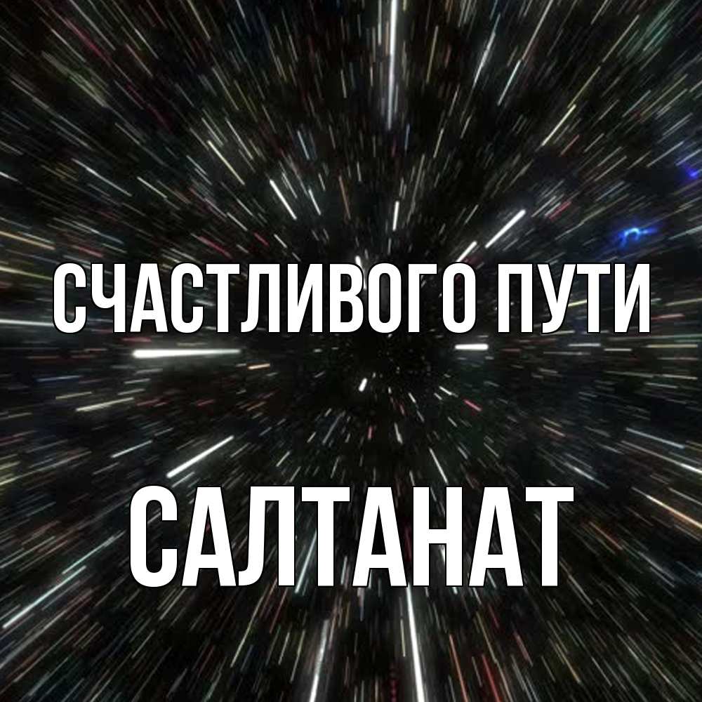 Открытка на каждый день с именем, Салтанат Счастливого пути туннель Прикольная открытка с пожеланием онлайн скачать бесплатно 