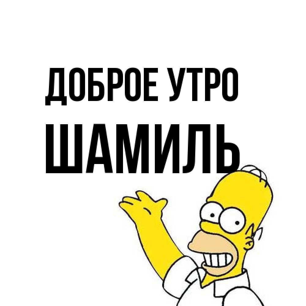 Открытка на каждый день с именем, Шамиль Доброе утро открытки с пожеланиями Прикольная открытка с пожеланием онлайн скачать бесплатно 