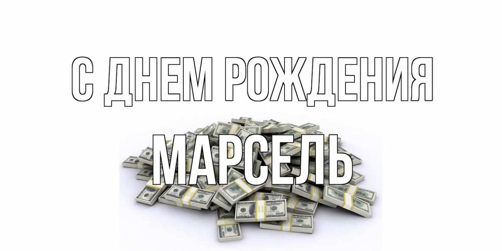 Открытка на каждый день с именем, Марсель С днем рождения деньги, доллары Прикольная открытка с пожеланием онлайн скачать бесплатно 