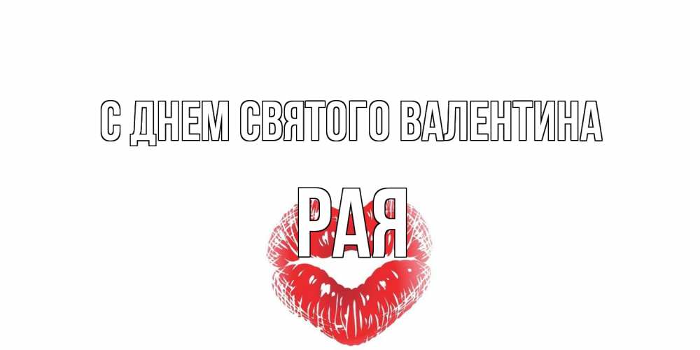 Открытка на каждый день с именем, Рая С днем Святого Валентина валентинка с губками на день всех влюбленных Прикольная открытка с пожеланием онлайн скачать бесплатно 