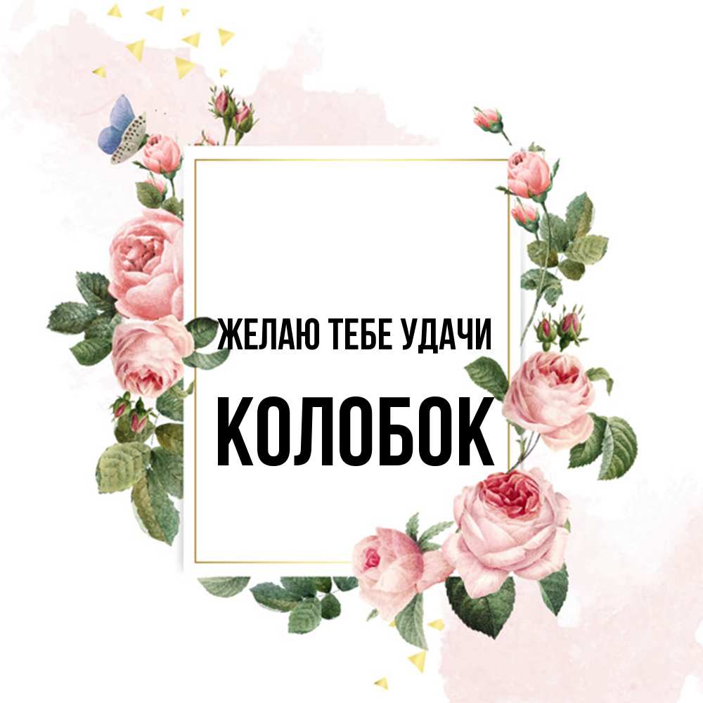 Открытка на каждый день с именем, колобок Желаю тебе удачи розовые розы Прикольная открытка с пожеланием онлайн скачать бесплатно 