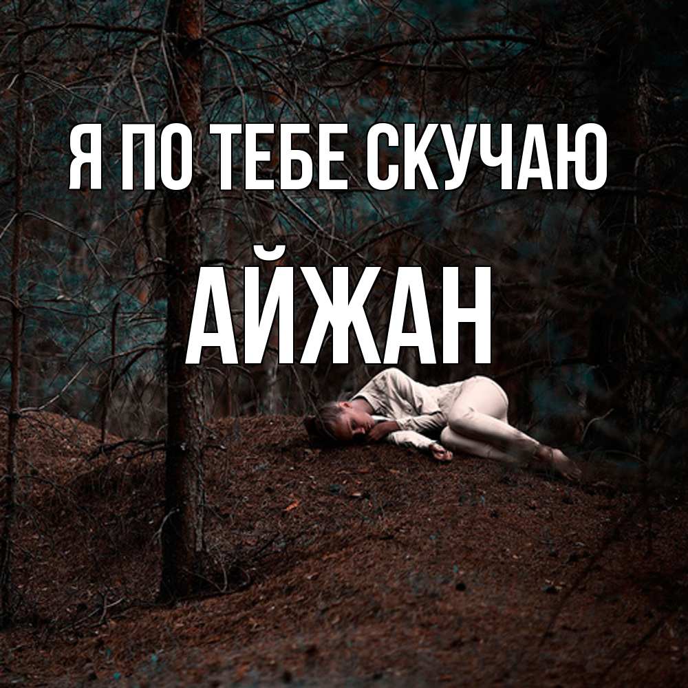 Открытка на каждый день с именем, Айжан Я по тебе скучаю очень Прикольная открытка с пожеланием онлайн скачать бесплатно 