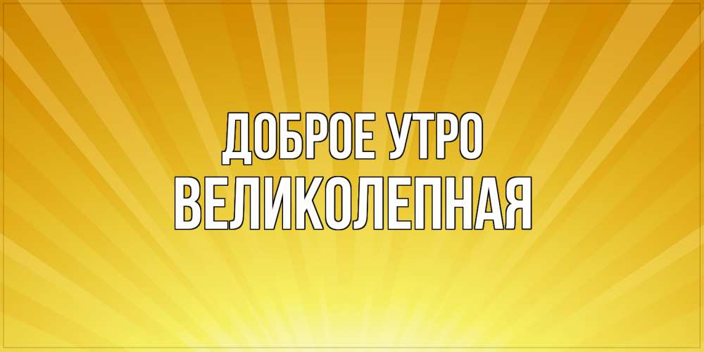 Открытка на каждый день с именем, великолепная Доброе утро пожелания доброго утра Прикольная открытка с пожеланием онлайн скачать бесплатно 