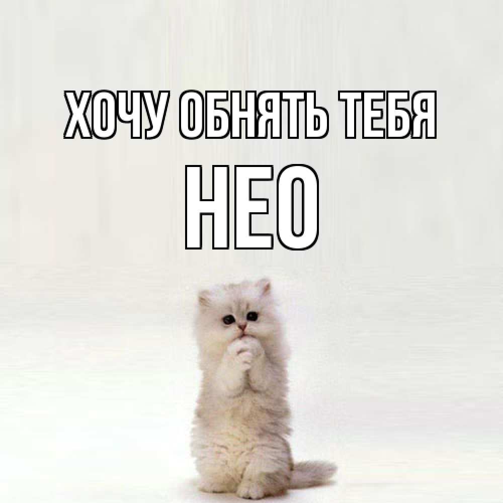 Открытка на каждый день с именем, Нео Хочу обнять тебя открытки с креативными подписями Прикольная открытка с пожеланием онлайн скачать бесплатно 