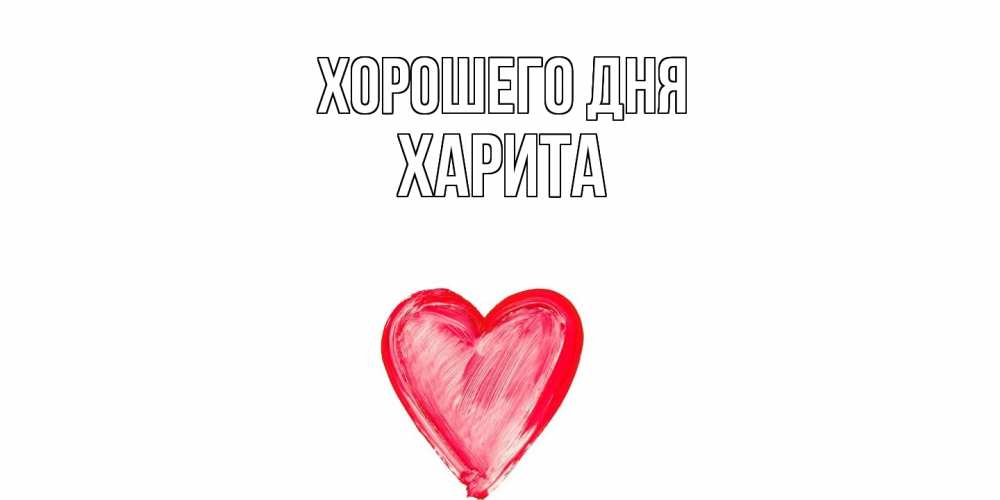 Открытка на каждый день с именем, Харита Хорошего дня прекрасного дня любимой Прикольная открытка с пожеланием онлайн скачать бесплатно 