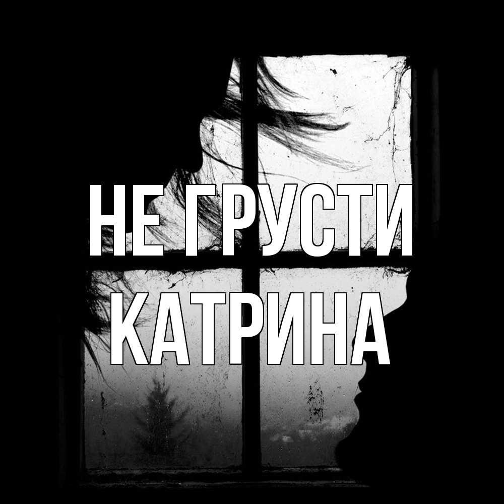 Открытка на каждый день с именем, Катрина Не грусти открытки для родных Прикольная открытка с пожеланием онлайн скачать бесплатно 