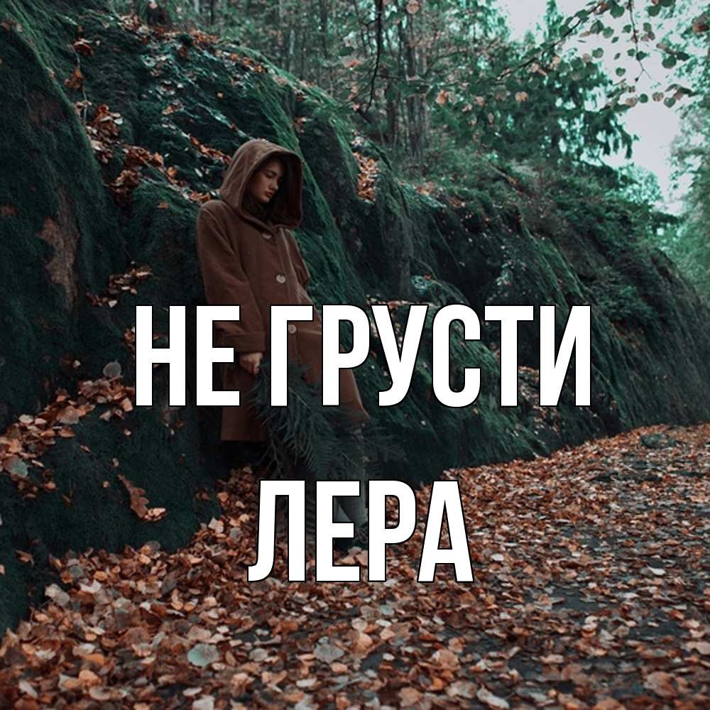 Открытка на каждый день с именем, Лера Не грусти осенний лес Прикольная открытка с пожеланием онлайн скачать бесплатно 