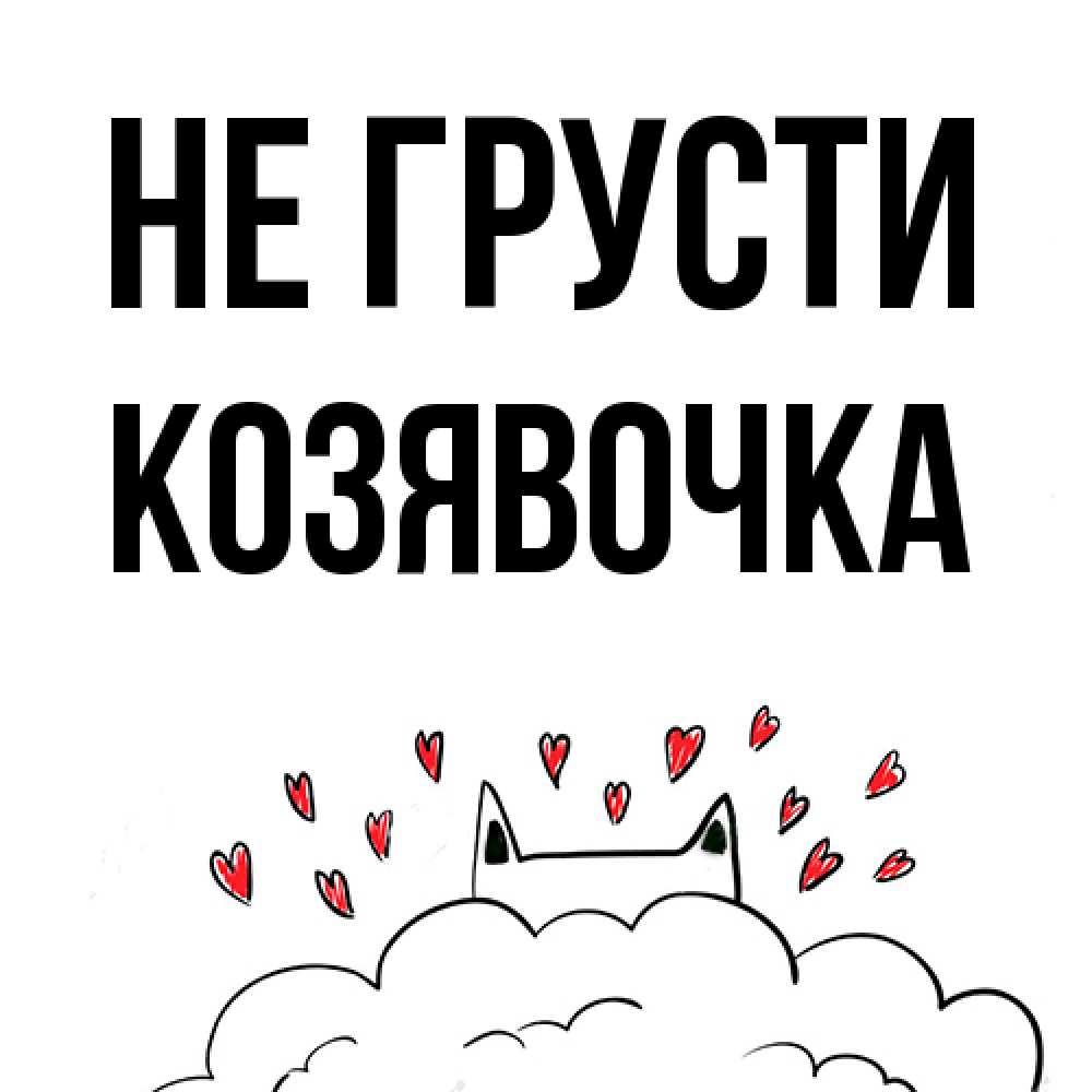 Открытка на каждый день с именем, Козявочка Не грусти облако и ушки котика с сердечками Прикольная открытка с пожеланием онлайн скачать бесплатно 