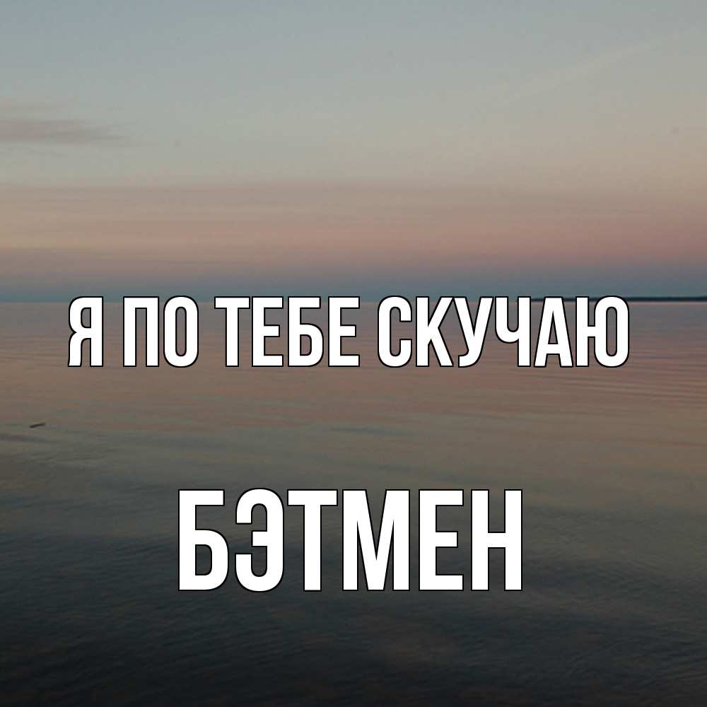 Открытка на каждый день с именем, Бэтмен Я по тебе скучаю пусто Прикольная открытка с пожеланием онлайн скачать бесплатно 