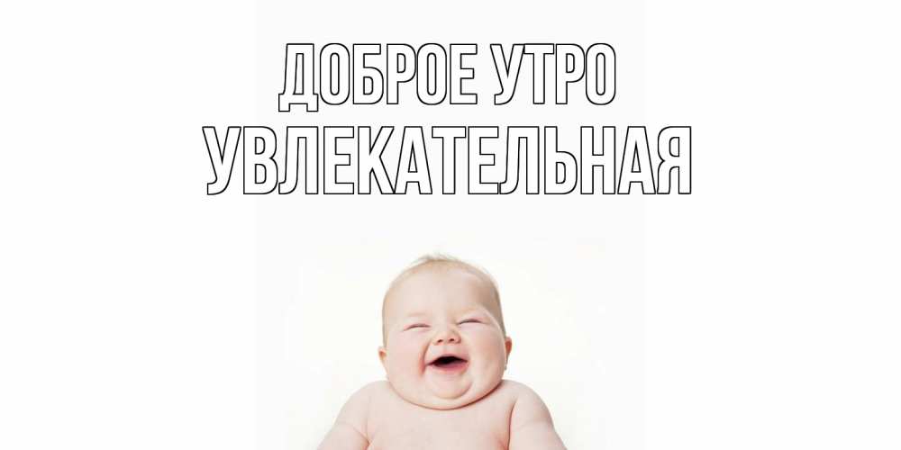 Открытка на каждый день с именем, Увлекательная Доброе утро малыш с улыбкой Прикольная открытка с пожеланием онлайн скачать бесплатно 