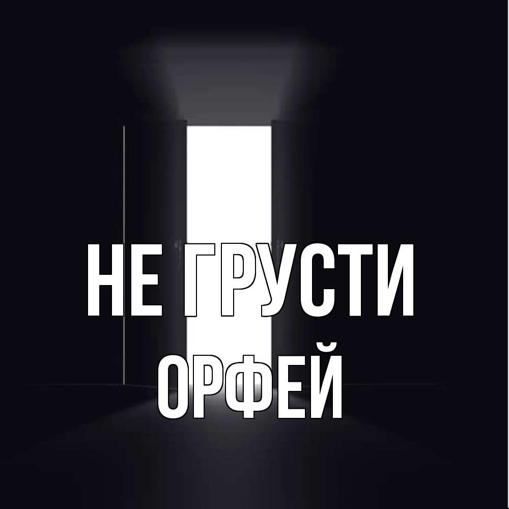 Открытка на каждый день с именем, Орфей Не грусти открытая дверь Прикольная открытка с пожеланием онлайн скачать бесплатно 