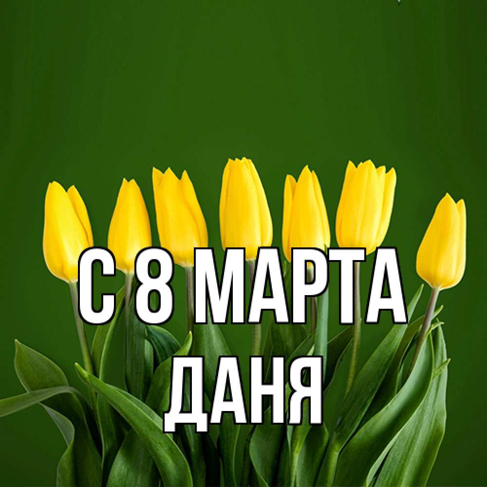 Открытка на каждый день с именем, Даня C 8 МАРТА желтого цвета 3 Прикольная открытка с пожеланием онлайн скачать бесплатно 