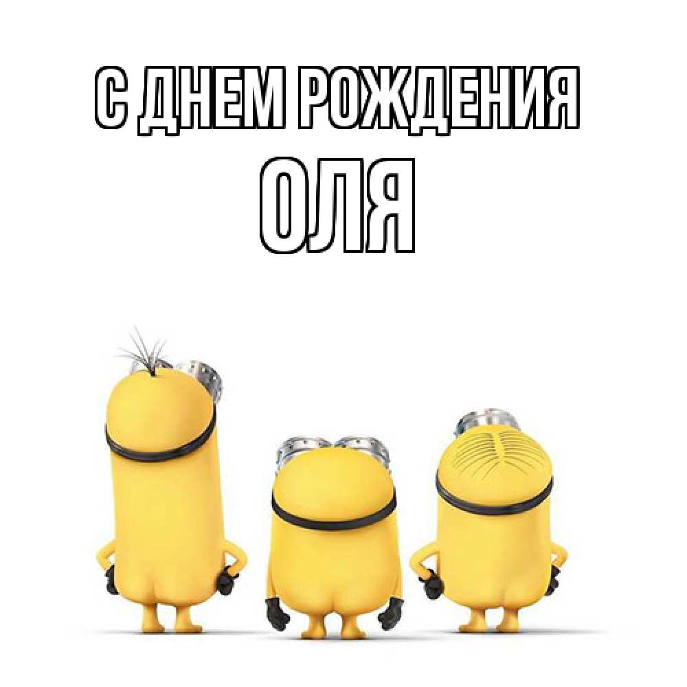 Открытка на каждый день с именем, Оля С днем рождения миньоны Прикольная открытка с пожеланием онлайн скачать бесплатно 