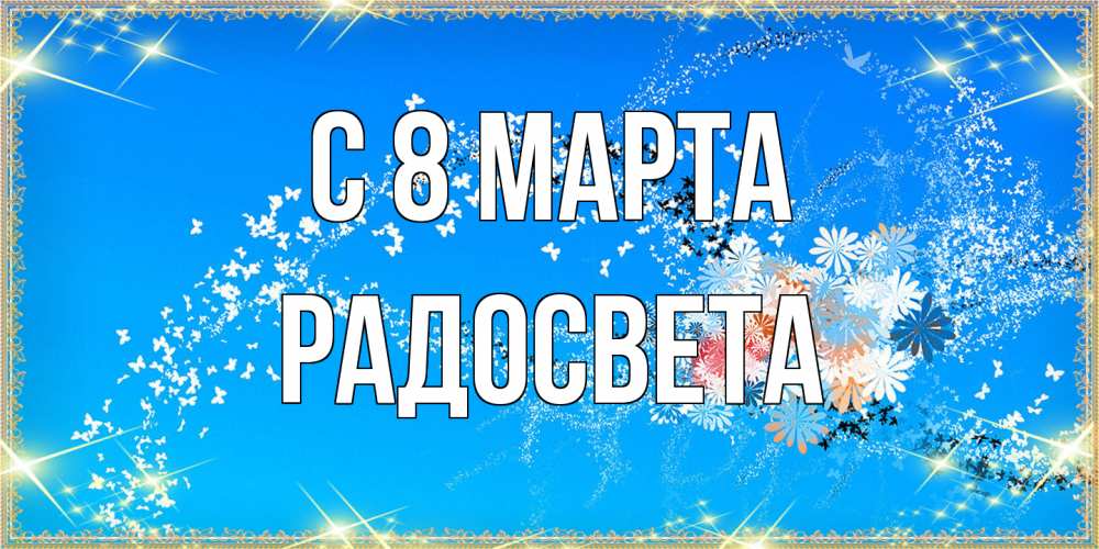 Открытка на каждый день с именем, Радосвета C 8 МАРТА открытка с подписью к международному женскому дню Прикольная открытка с пожеланием онлайн скачать бесплатно 