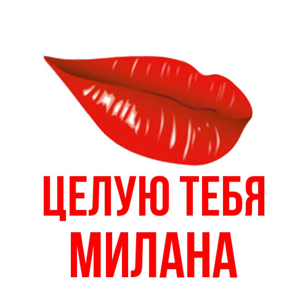 Открытка на каждый день с именем, Милана Целую тебя губы на открытке Прикольная открытка с пожеланием онлайн скачать бесплатно 