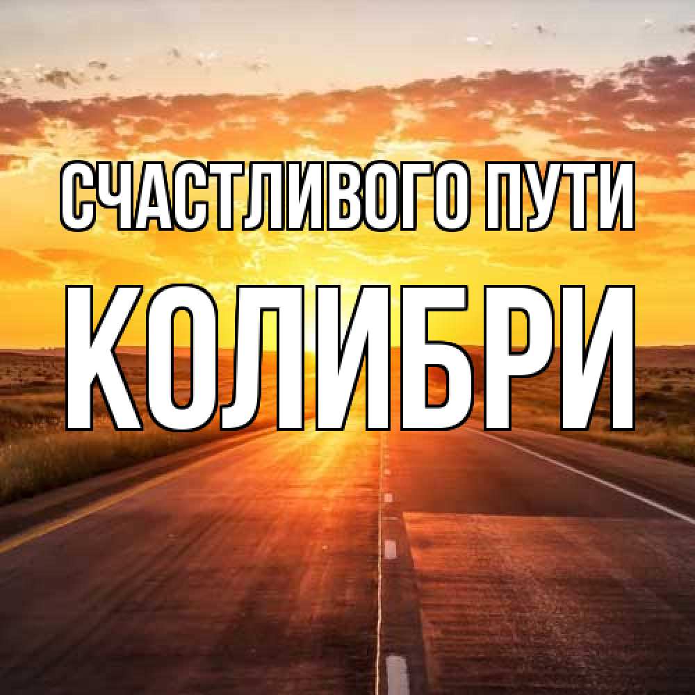 Открытка на каждый день с именем, Колибри Счастливого пути солнечный свет, закат Прикольная открытка с пожеланием онлайн скачать бесплатно 