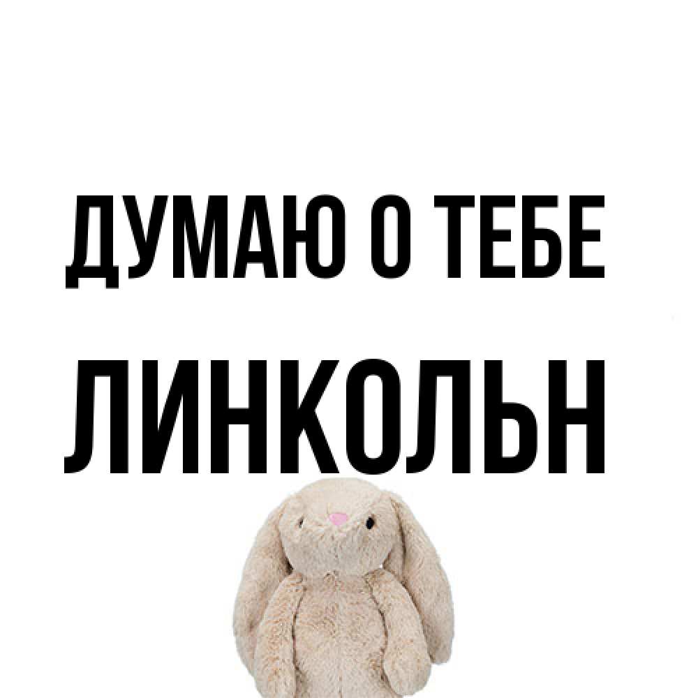 Открытка на каждый день с именем, Линкольн Думаю о тебе открытки с текстами и подписями Прикольная открытка с пожеланием онлайн скачать бесплатно 