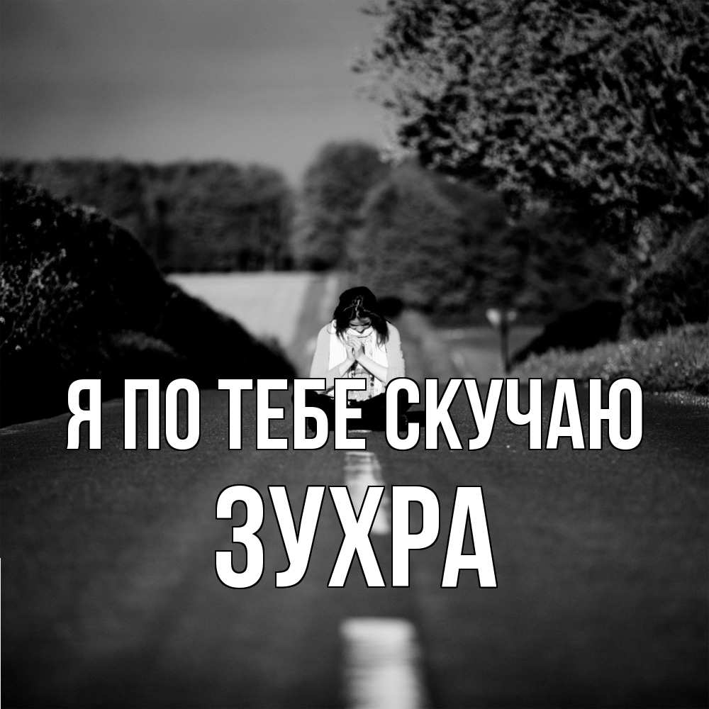Открытка на каждый день с именем, Зухра Я по тебе скучаю фото Прикольная открытка с пожеланием онлайн скачать бесплатно 