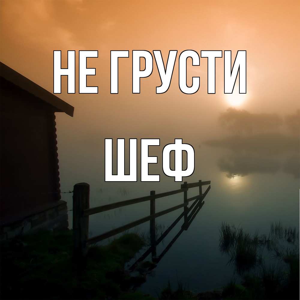 Открытка на каждый день с именем, Шеф Не грусти дом у озера Прикольная открытка с пожеланием онлайн скачать бесплатно 