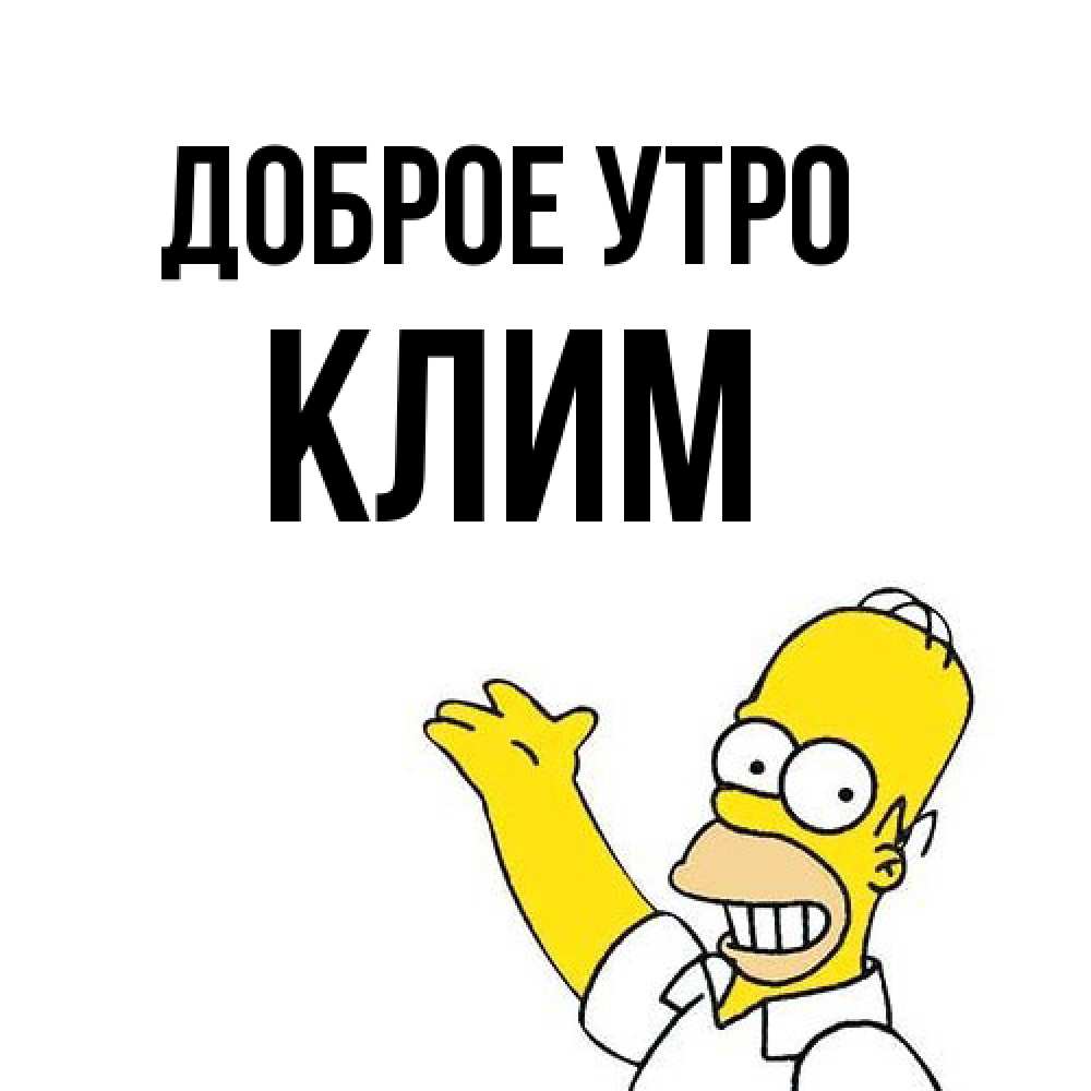 Открытка на каждый день с именем, Клим Доброе утро открытки с пожеланиями Прикольная открытка с пожеланием онлайн скачать бесплатно 