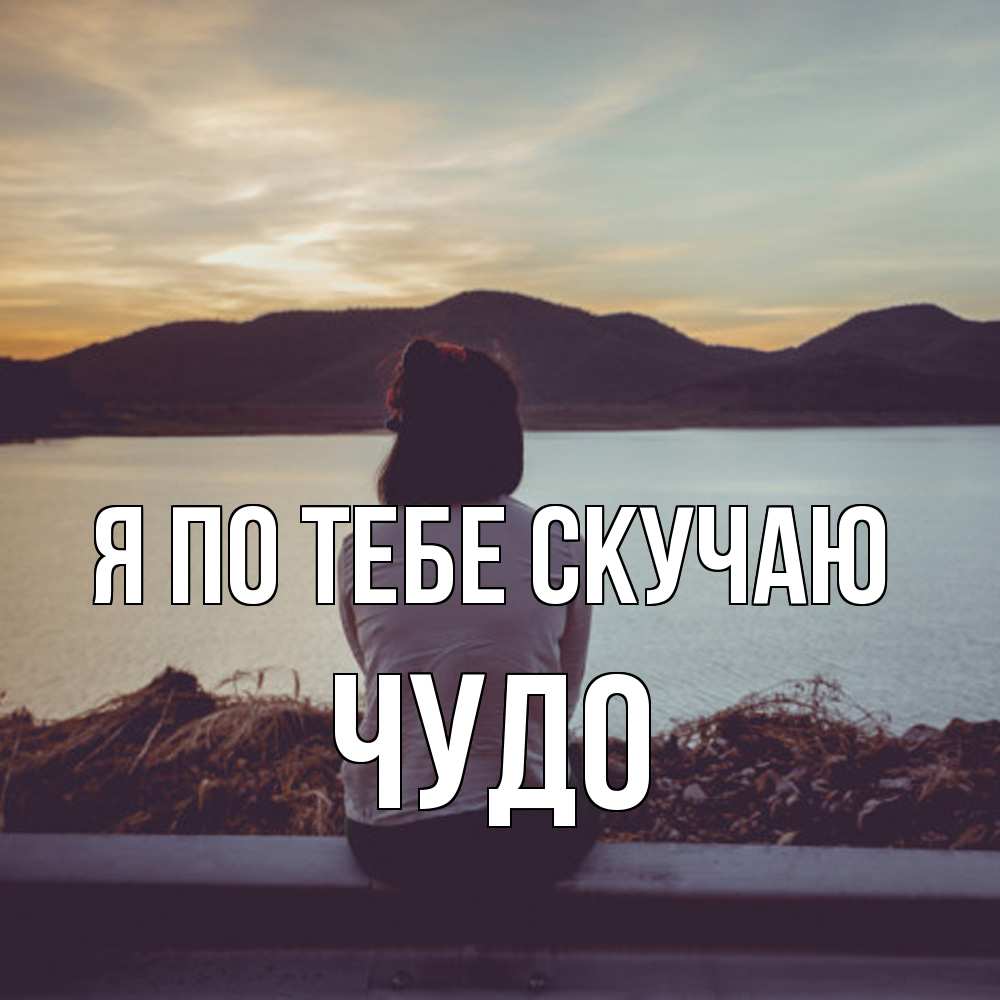 Открытка на каждый день с именем, Чудо Я по тебе скучаю я уже соскучилась Прикольная открытка с пожеланием онлайн скачать бесплатно 