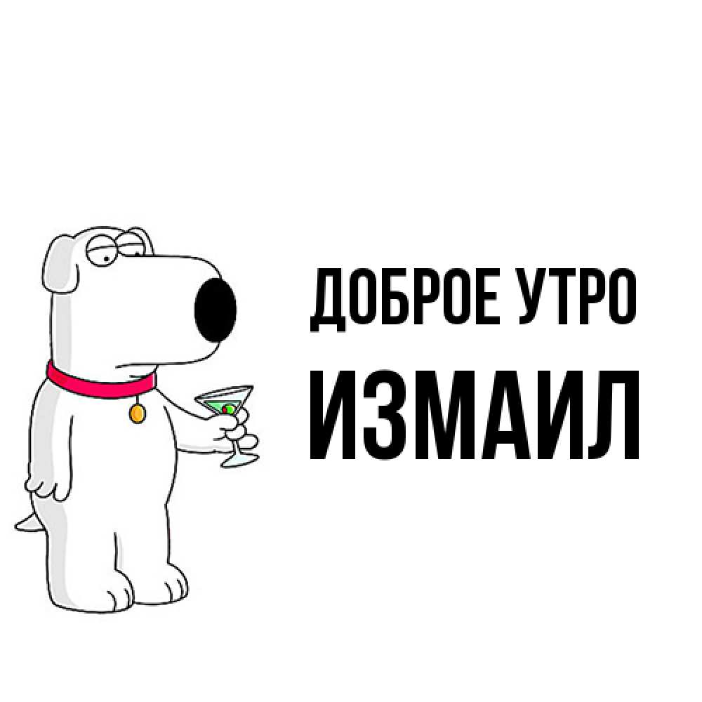 Открытка на каждый день с именем, Измаил Доброе утро герои мультфильмов белый пес Прикольная открытка с пожеланием онлайн скачать бесплатно 