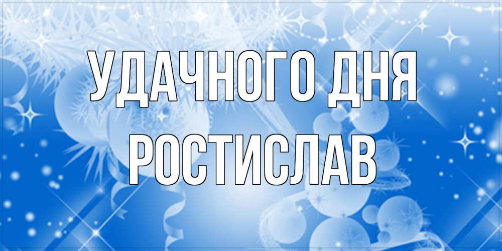 Открытка на каждый день с именем, Ростислав Удачного дня удачи днем Прикольная открытка с пожеланием онлайн скачать бесплатно 