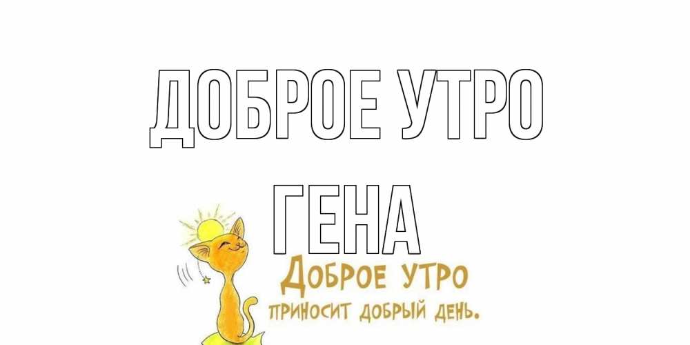 Открытка на каждый день с именем, Гена Доброе утро кот, солнце Прикольная открытка с пожеланием онлайн скачать бесплатно 