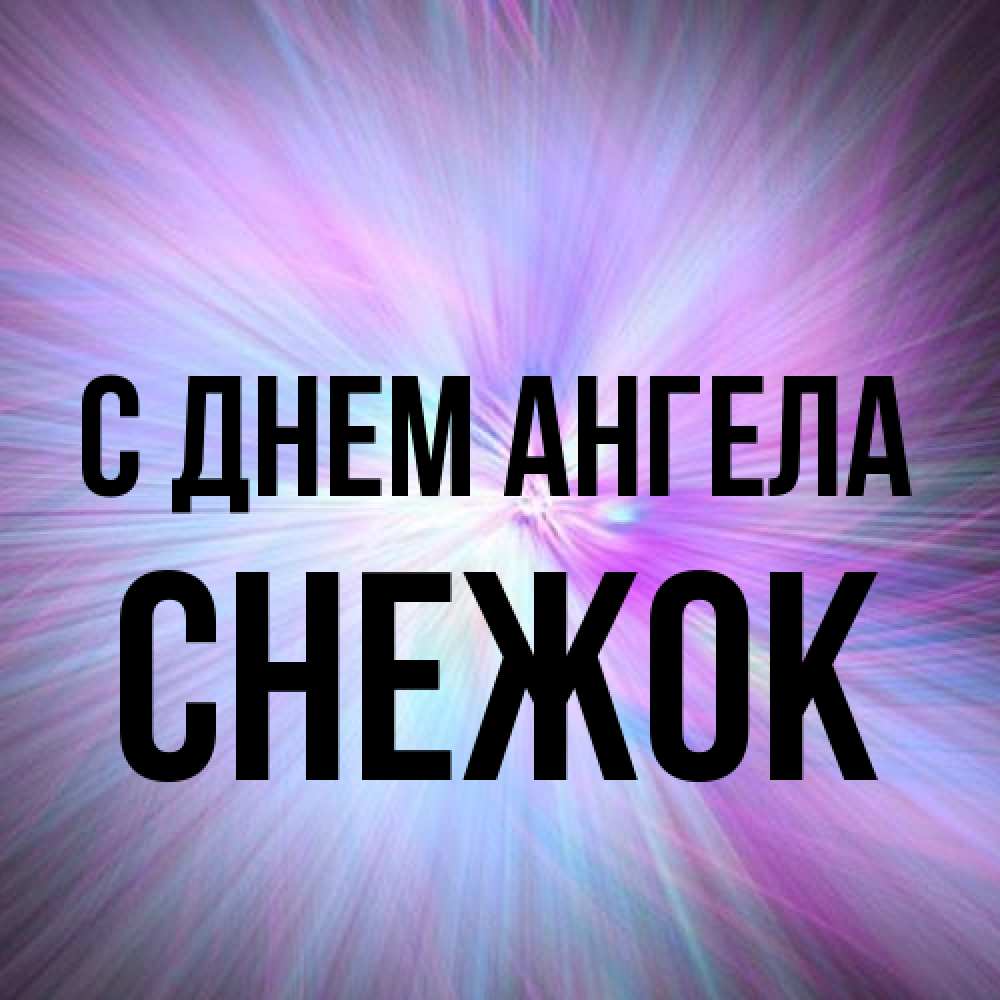 Открытка на каждый день с именем, снежок С днем ангела ангельский свет Прикольная открытка с пожеланием онлайн скачать бесплатно 