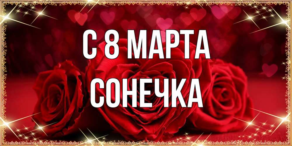 Открытка на каждый день с именем, Сонечка C 8 МАРТА три красные розы Прикольная открытка с пожеланием онлайн скачать бесплатно 