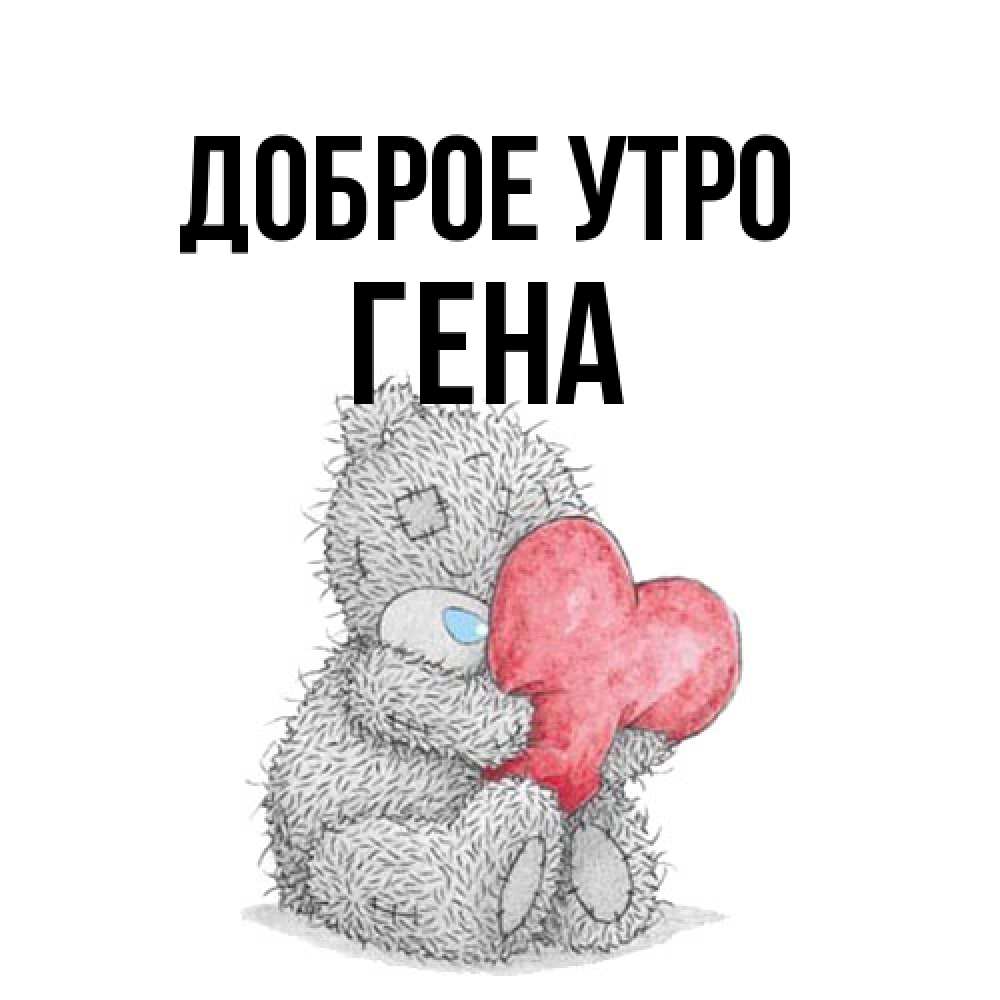 Открытка на каждый день с именем, Гена Доброе утро плюшевые игрушки Прикольная открытка с пожеланием онлайн скачать бесплатно 