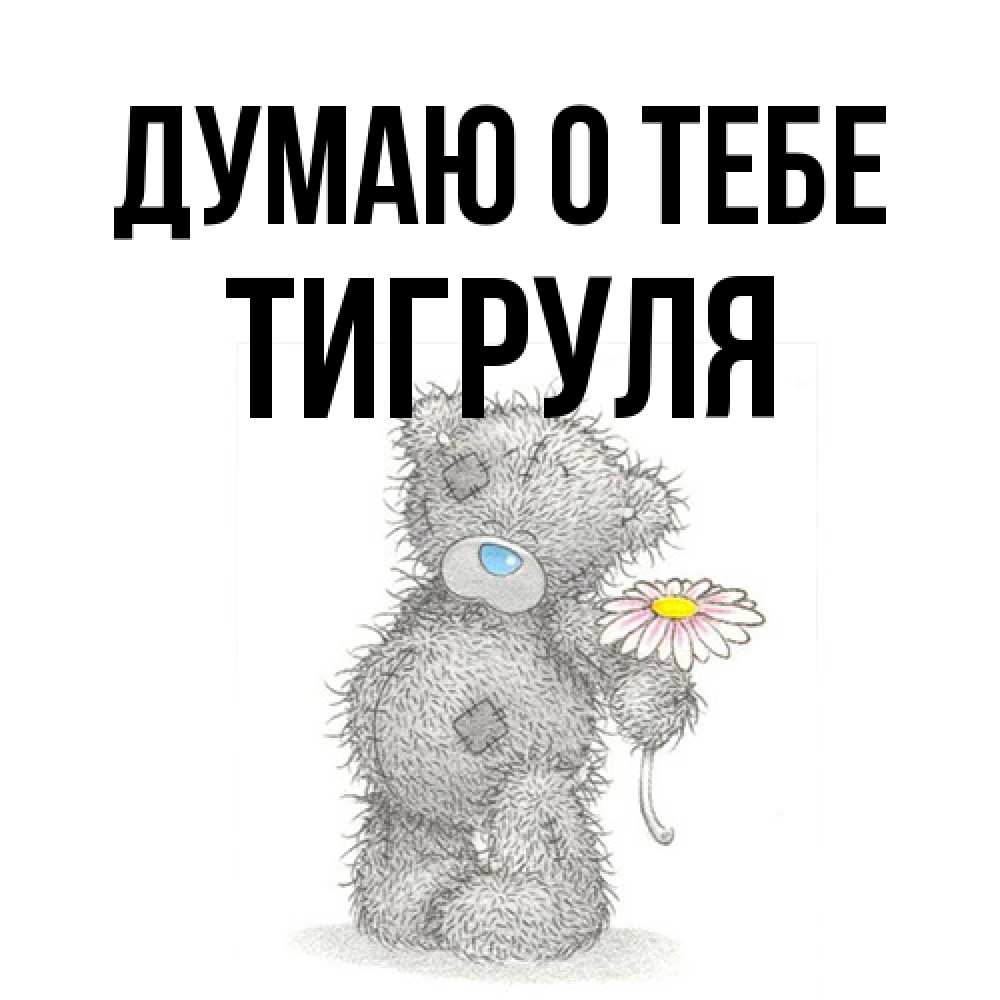 Открытка на каждый день с именем, Тигpуля Думаю о тебе мысли только о тебе Прикольная открытка с пожеланием онлайн скачать бесплатно 