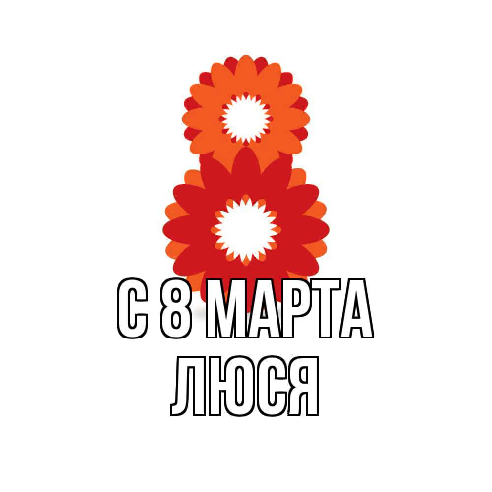 Открытка на каждый день с именем, Люся C 8 МАРТА восьмерка из лепестков Прикольная открытка с пожеланием онлайн скачать бесплатно 