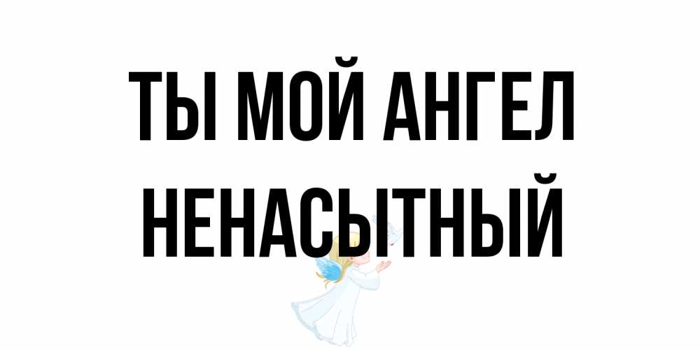 Открытка на каждый день с именем, Ненасытный Ты мой ангел ангел, голубь Прикольная открытка с пожеланием онлайн скачать бесплатно 