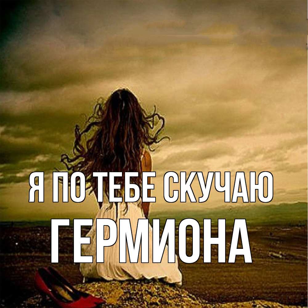 Открытка на каждый день с именем, Гермиона Я по тебе скучаю возвращайся Прикольная открытка с пожеланием онлайн скачать бесплатно 