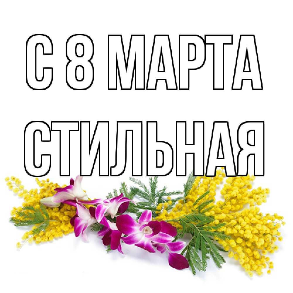 Открытка на каждый день с именем, Стильная C 8 МАРТА открытка на международный женский день с цветами  1 Прикольная открытка с пожеланием онлайн скачать бесплатно 