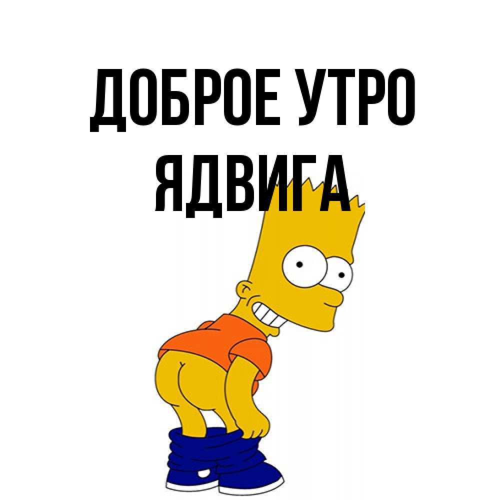 Открытка на каждый день с именем, Ядвига Доброе утро Открытки с Симпсонами Прикольная открытка с пожеланием онлайн скачать бесплатно 