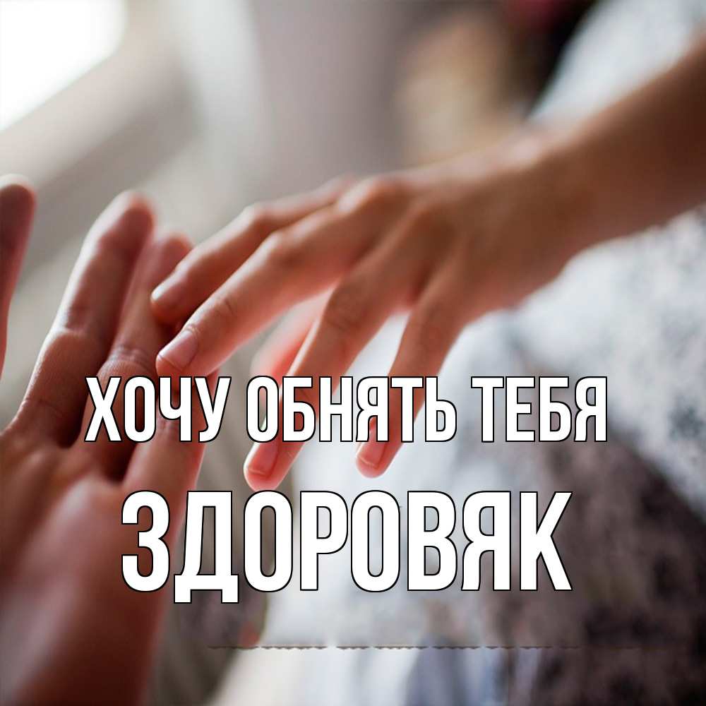 Открытка на каждый день с именем, Здоровяк Хочу обнять тебя прикосновение Прикольная открытка с пожеланием онлайн скачать бесплатно 