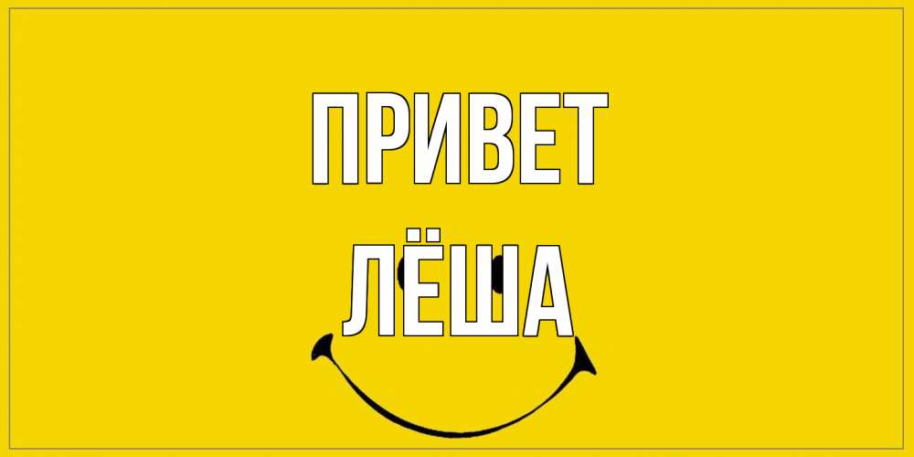 Открытка на каждый день с именем, Лёша Привет смайл Прикольная открытка с пожеланием онлайн скачать бесплатно 