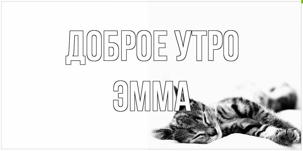 Открытка на каждый день с именем, Эмма Доброе утро котуся Прикольная открытка с пожеланием онлайн скачать бесплатно 