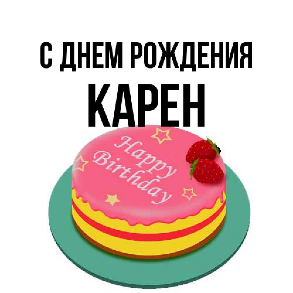 Открытка на каждый день с именем, Карен С днем рождения торт, клубника, днюха Прикольная открытка с пожеланием онлайн скачать бесплатно 