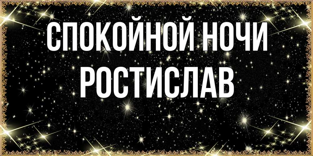 Открытка на каждый день с именем, Ростислав Спокойной ночи засыпаем под звездами Прикольная открытка с пожеланием онлайн скачать бесплатно 
