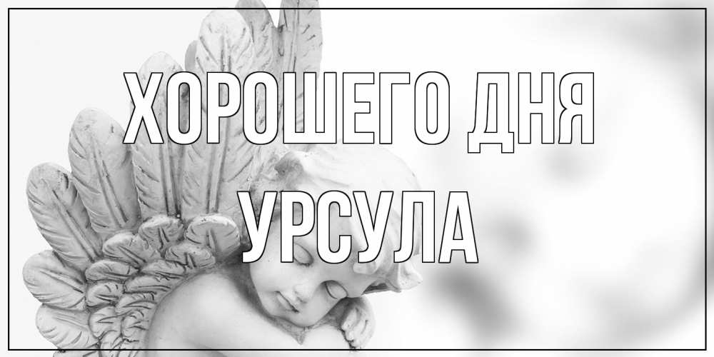 Открытка на каждый день с именем, Урсула Хорошего дня открытка с ангелом на каждый день Прикольная открытка с пожеланием онлайн скачать бесплатно 